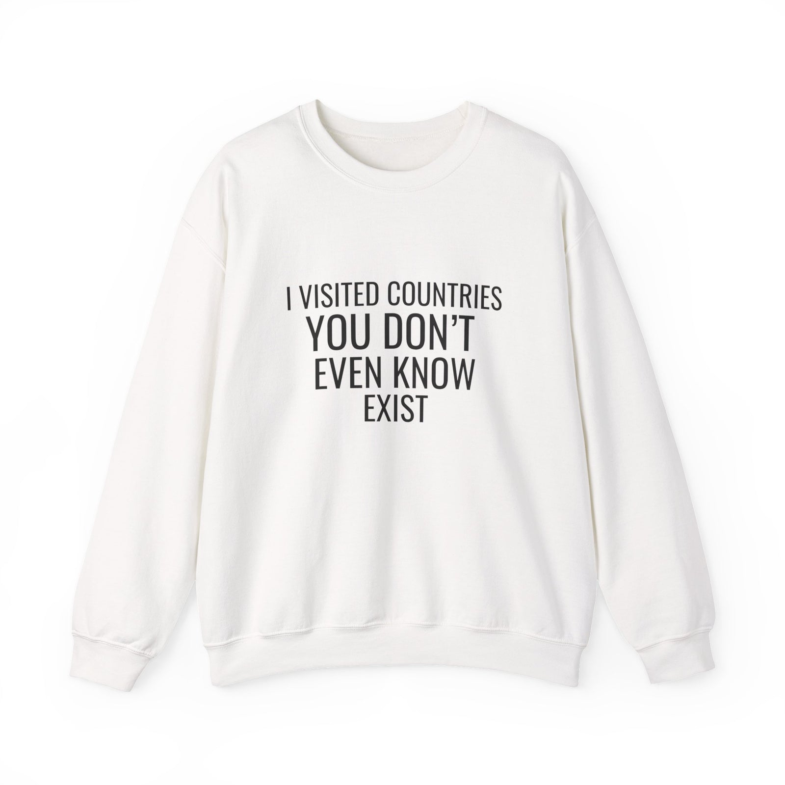 I Visited Countries You Don’t Even Know Exist - Crewneck Sweatshirt