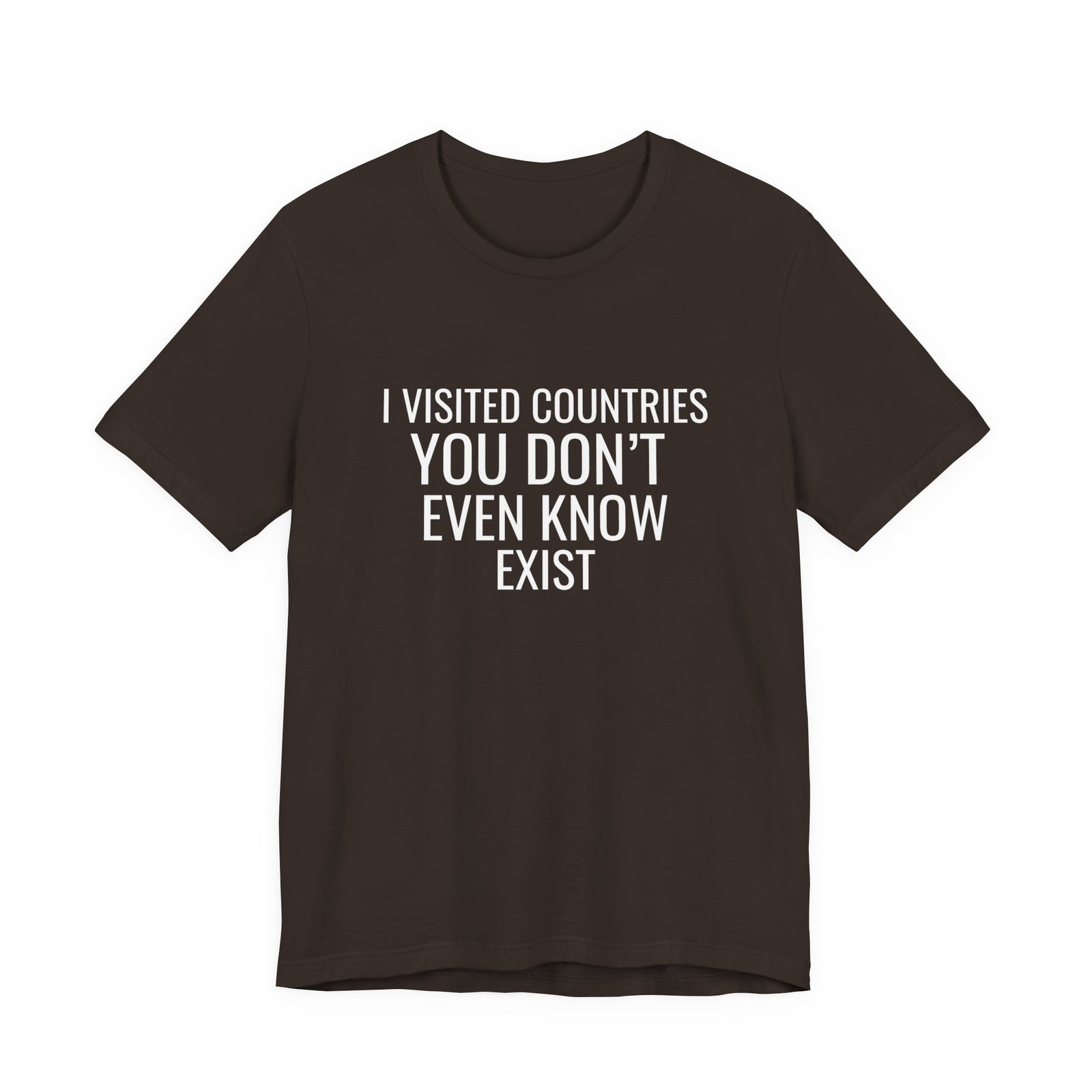 I Visited Countries You Don’t Even Know Exist - Unisex Jersey Tee