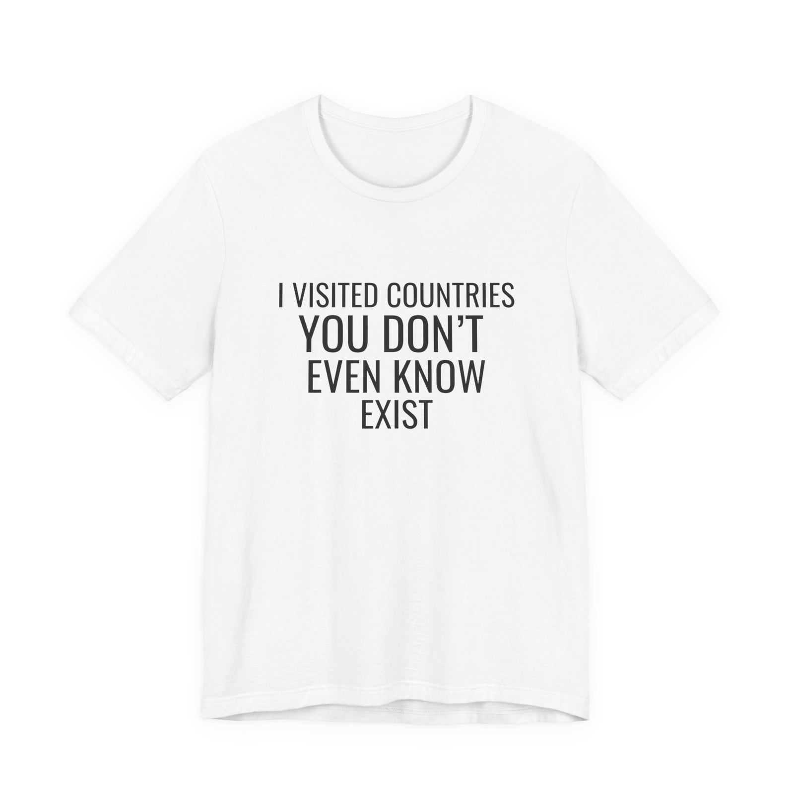 I Visited Countries You Don’t Even Know Exist - Unisex Jersey Tee