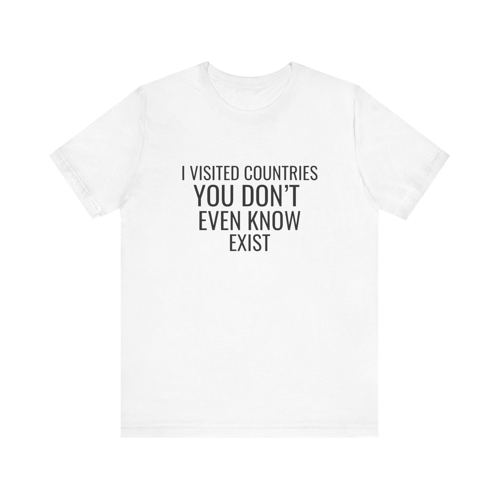 I Visited Countries You Don’t Even Know Exist - Unisex Jersey Tee