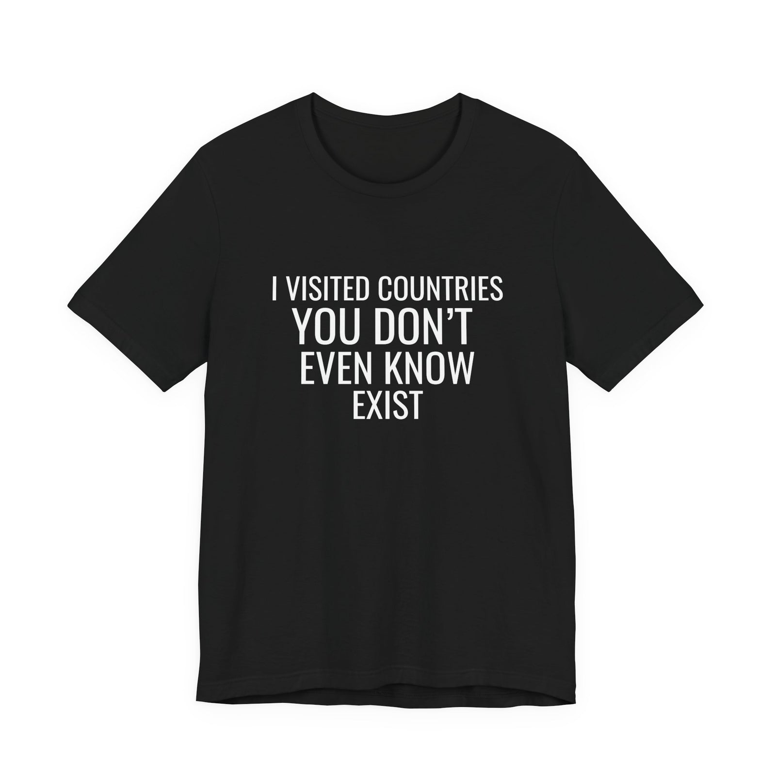 I Visited Countries You Don’t Even Know Exist - Unisex Jersey Tee