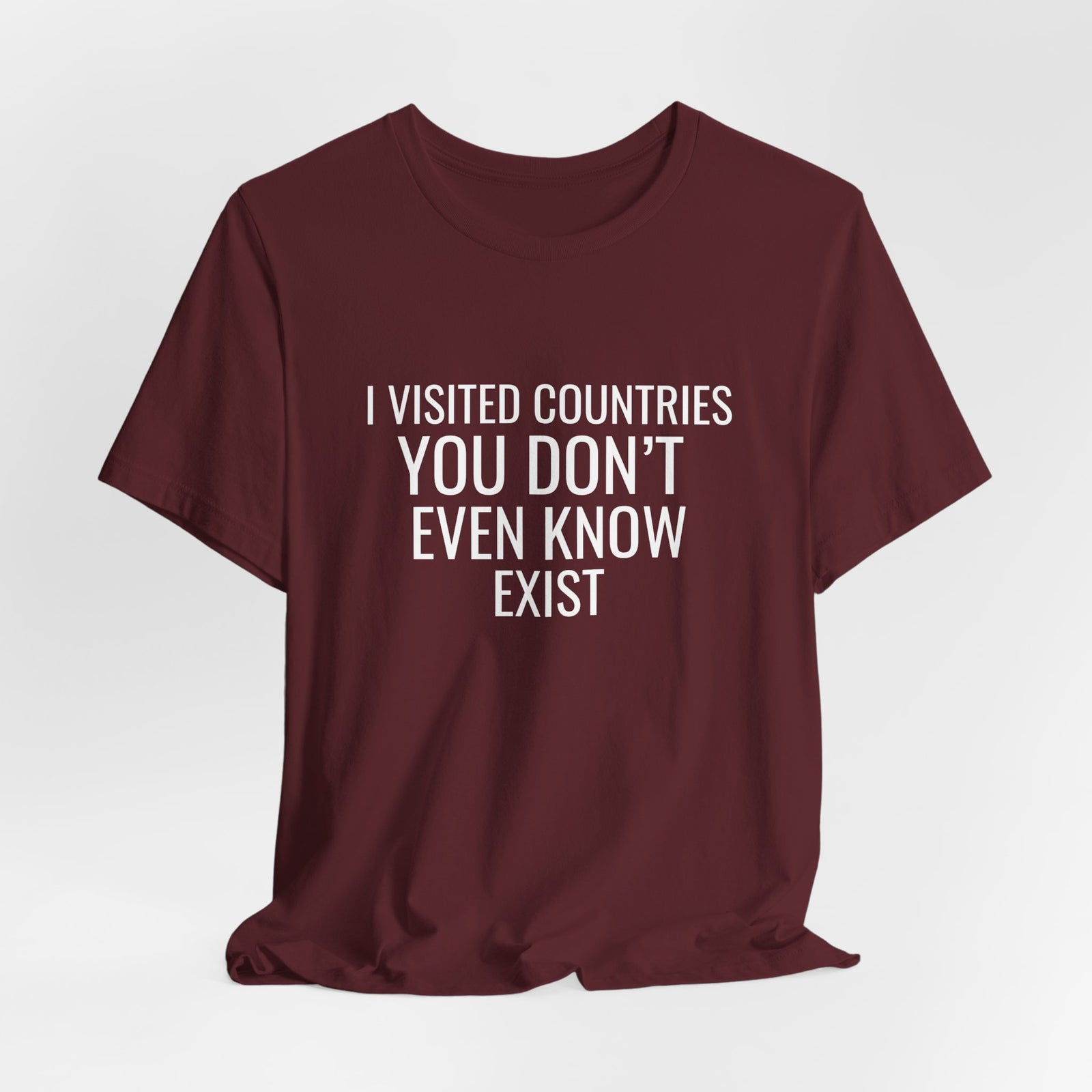 I Visited Countries You Don’t Even Know Exist - Unisex Jersey Tee