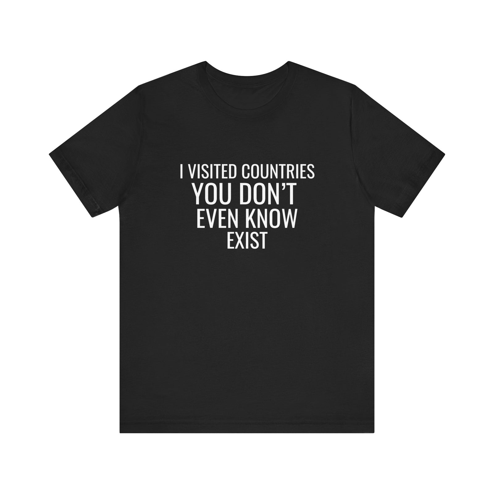 I Visited Countries You Don’t Even Know Exist  - Unisex Jersey Tee