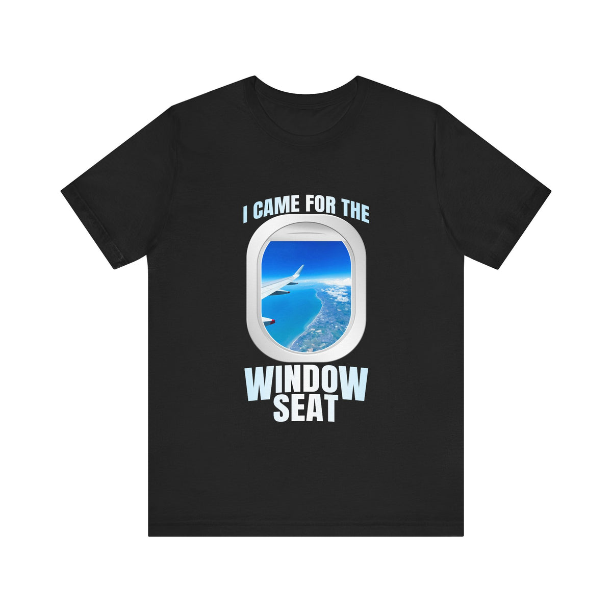 I Came For The Window Seat - Unisex Jersey Tee