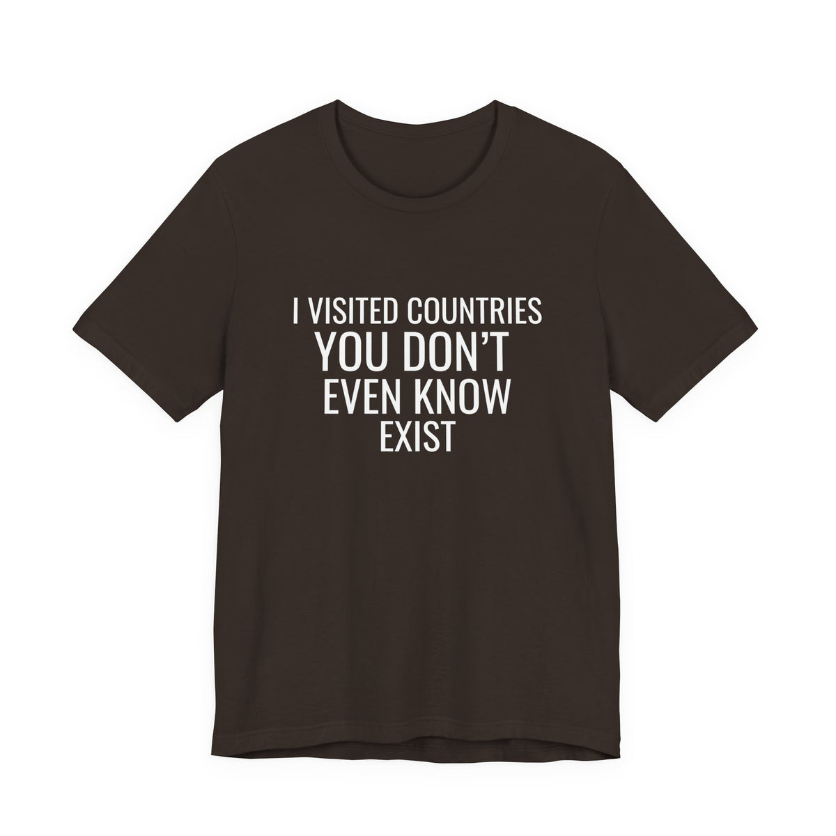 I Visited Countries You Don’t Even Know Exist  - Unisex Jersey Tee