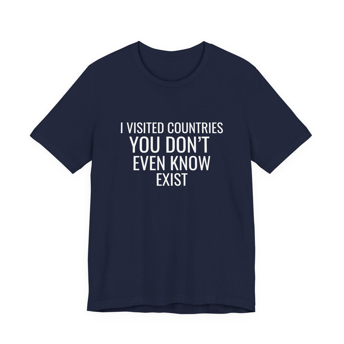 I Visited Countries You Don’t Even Know Exist  - Unisex Jersey Tee