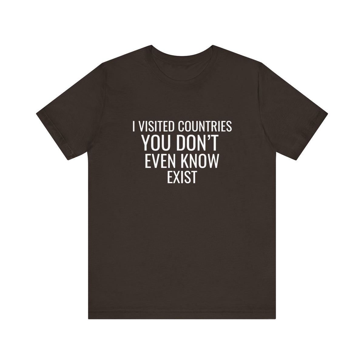 I Visited Countries You Don’t Even Know Exist  - Unisex Jersey Tee