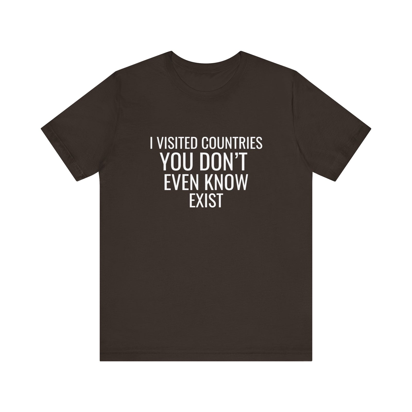 I Visited Countries You Don’t Even Know Exist  - Unisex Jersey Tee