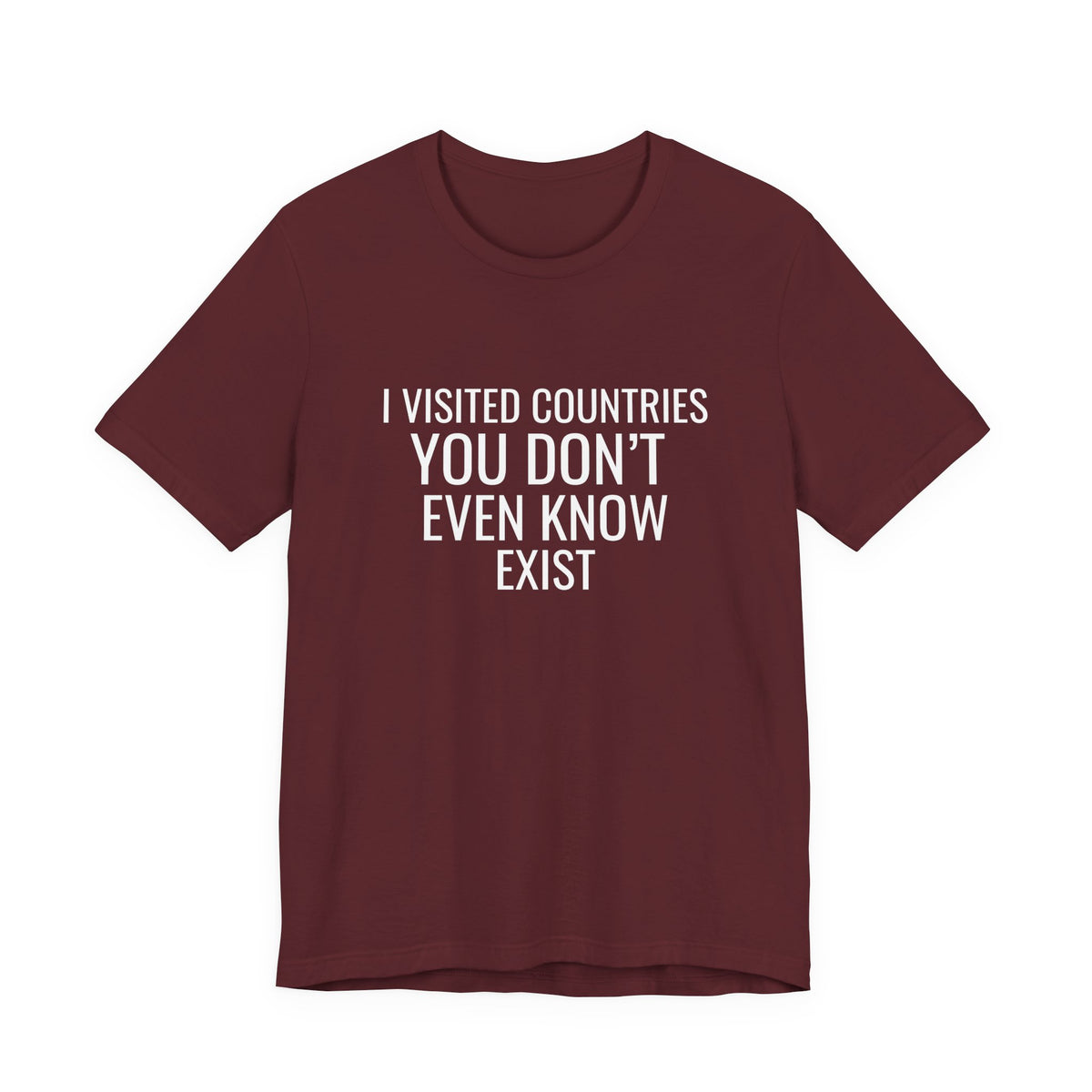I Visited Countries You Don’t Even Know Exist  - Unisex Jersey Tee