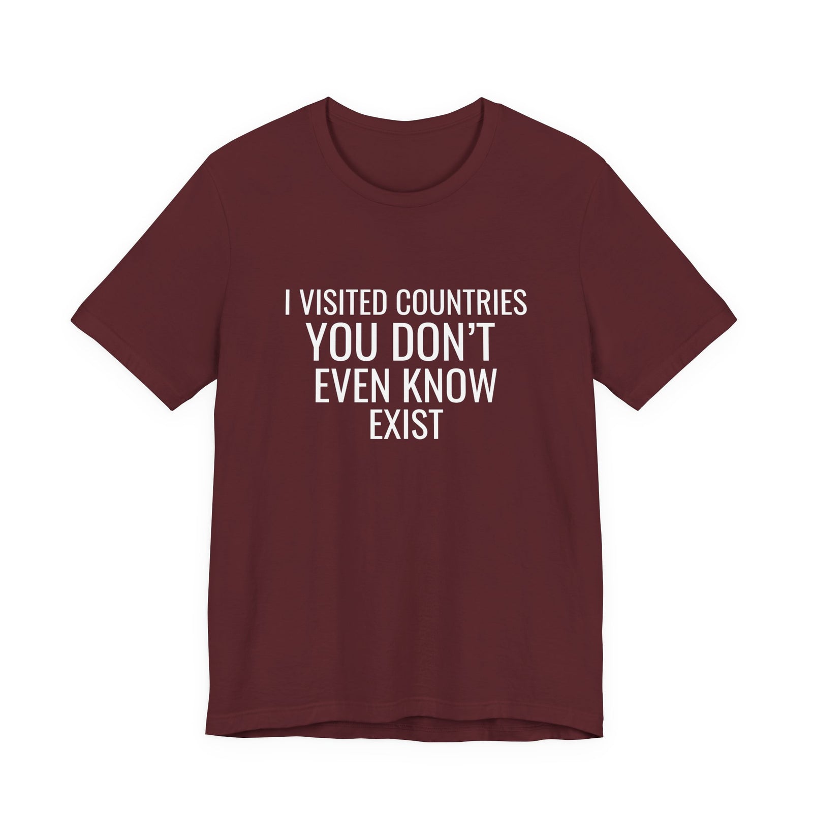 I Visited Countries You Don’t Even Know Exist  - Unisex Jersey Tee