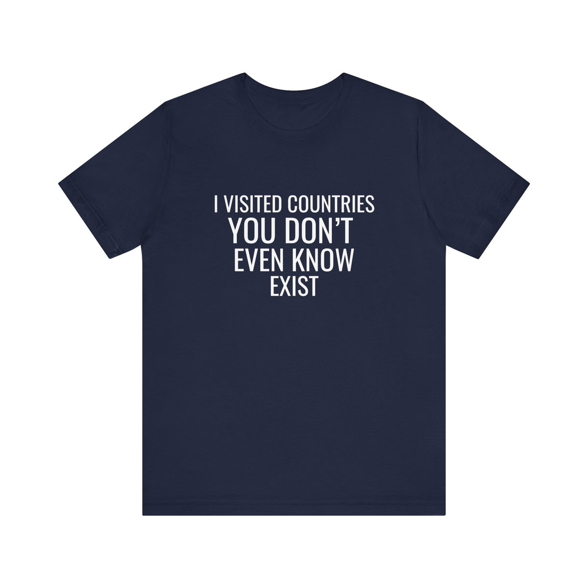 I Visited Countries You Don’t Even Know Exist  - Unisex Jersey Tee