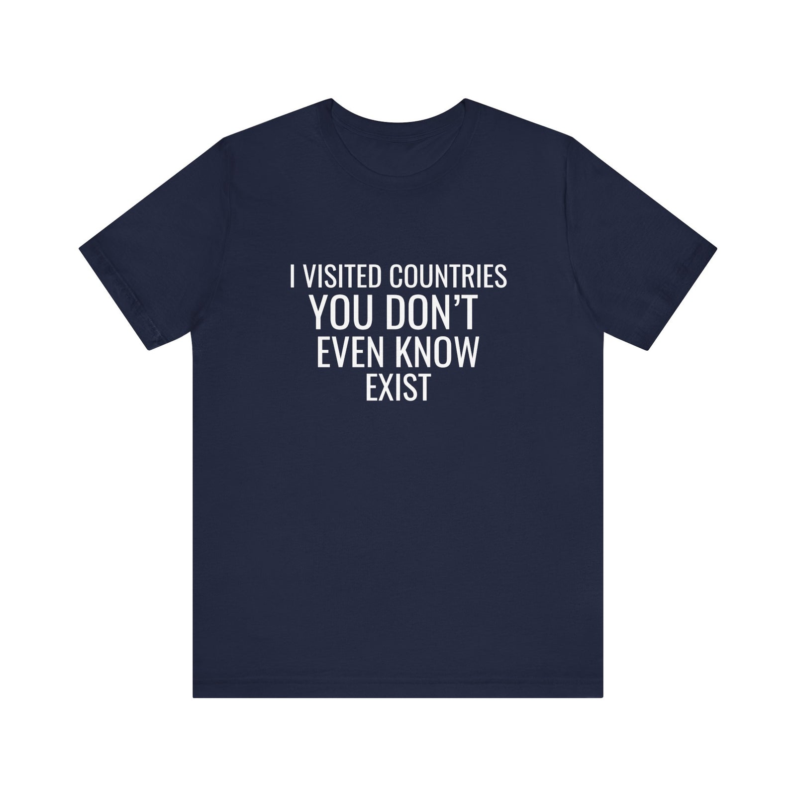 I Visited Countries You Don’t Even Know Exist  - Unisex Jersey Tee