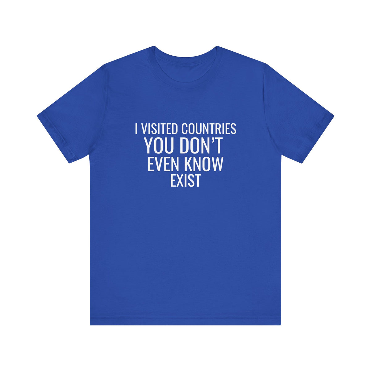 I Visited Countries You Don’t Even Know Exist  - Unisex Jersey Tee