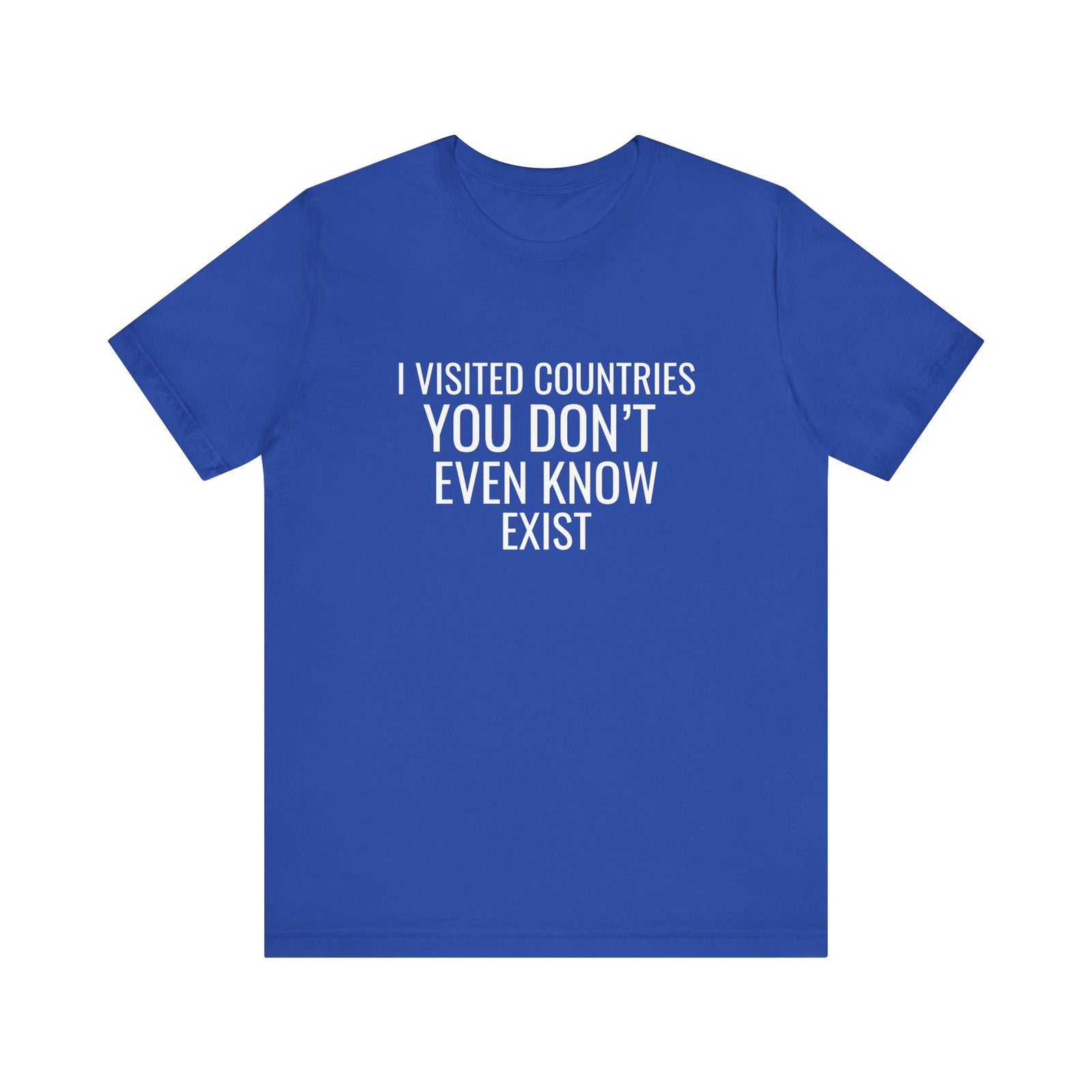 I Visited Countries You Don’t Even Know Exist  - Unisex Jersey Tee