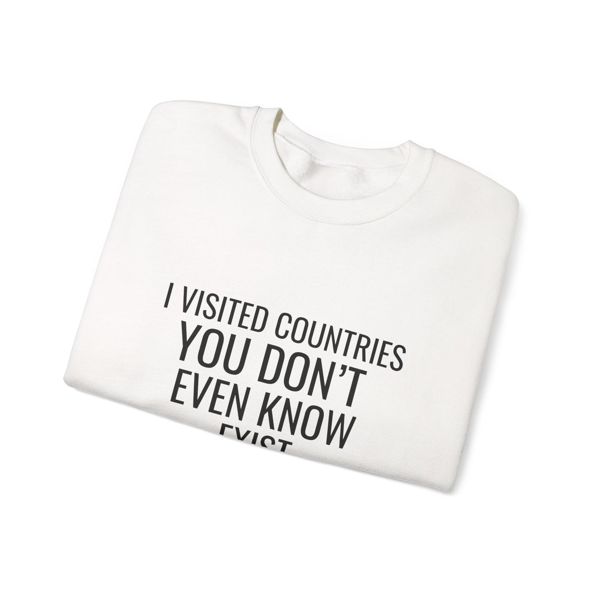 I Visited Countries You Don’t Even Know Exist  -  Crewneck Sweatshirt