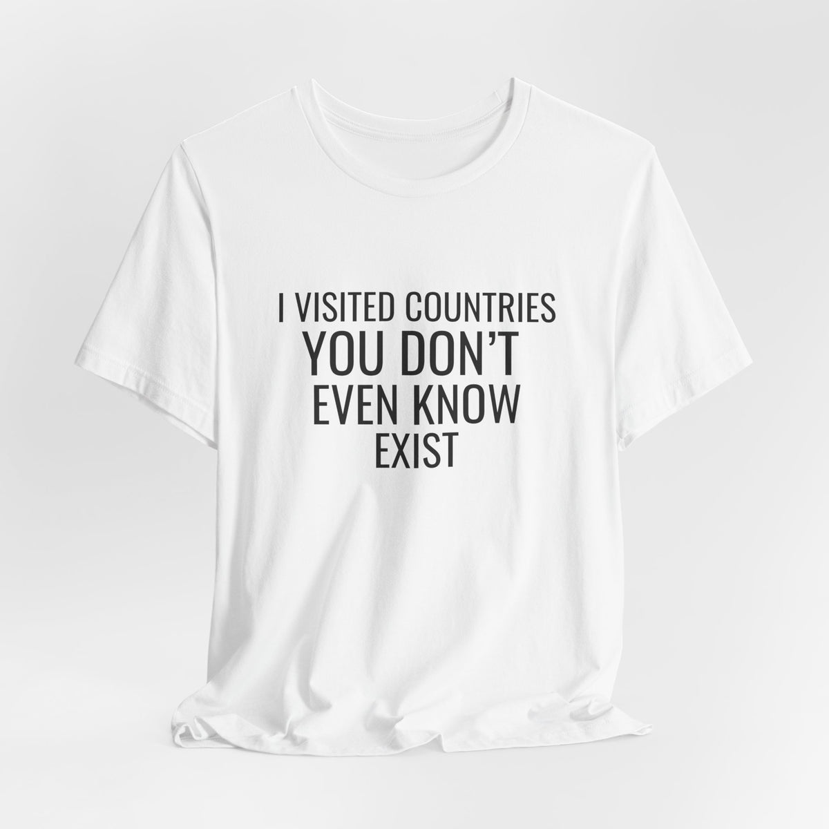 I Visited Countries You Don’t Even Know Exist  - Unisex Jersey Tee