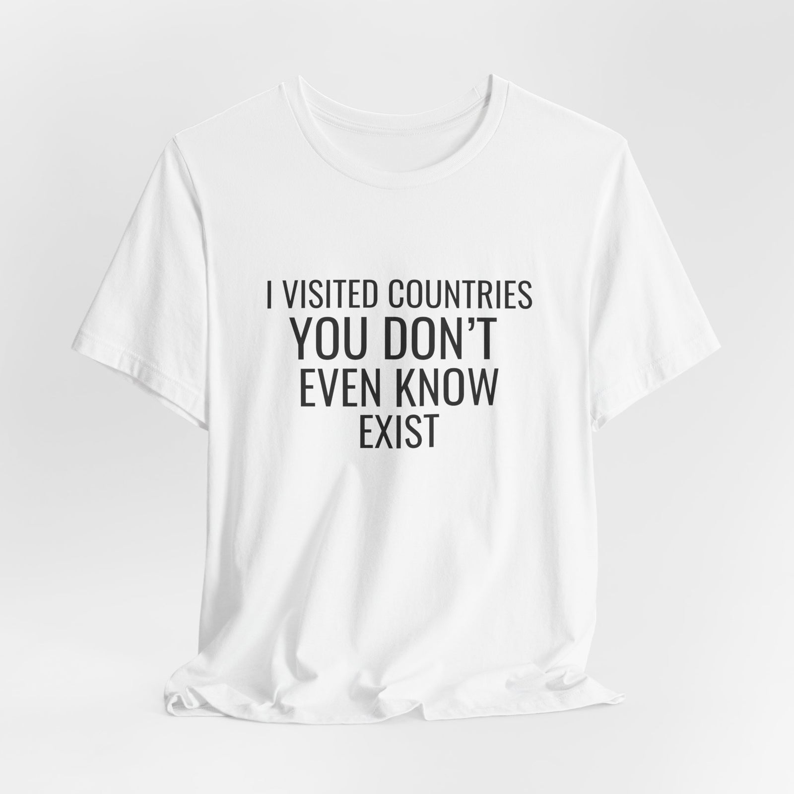 I Visited Countries You Don’t Even Know Exist  - Unisex Jersey Tee