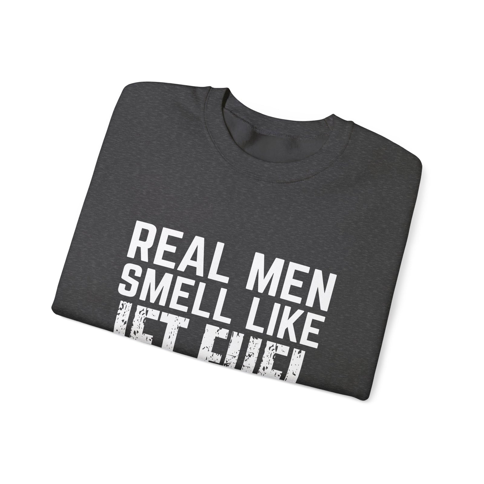 Real Men Smell Like Jet Fuel  Crewneck Sweatshirt - Travel Inspiring Cozy Apparel
