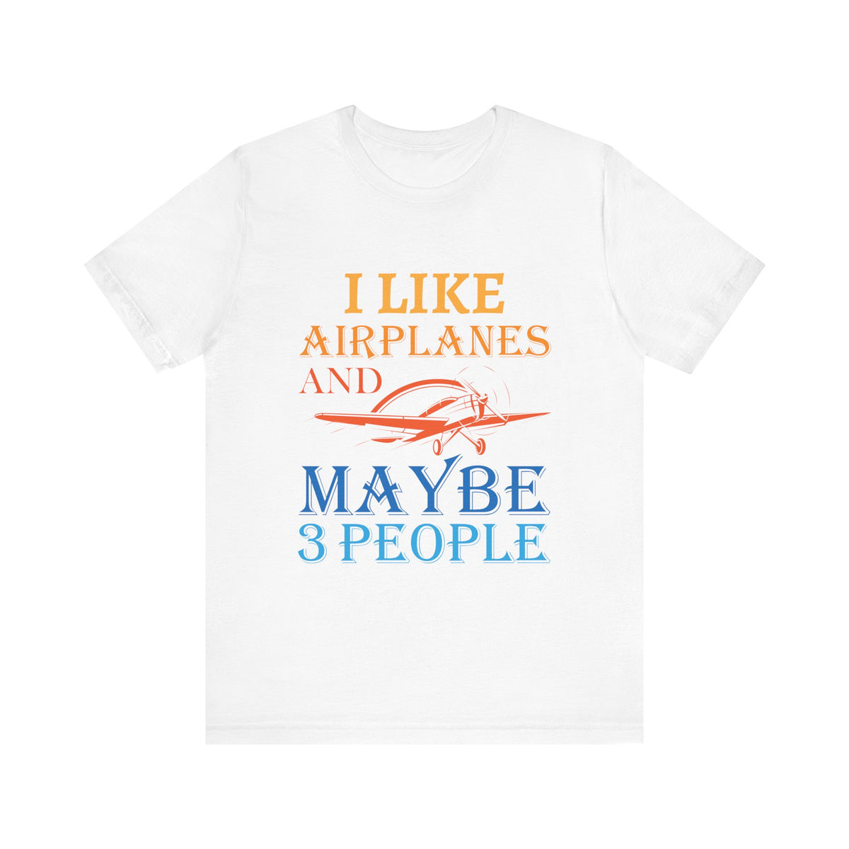 I Like Airplanes And Maybe 3 People  - Unisex Jersey Tee